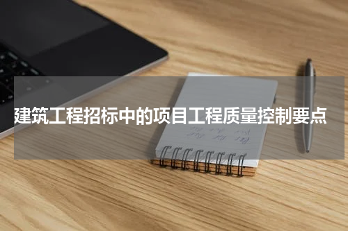 建筑工程招标中的项目工程质量控制要点