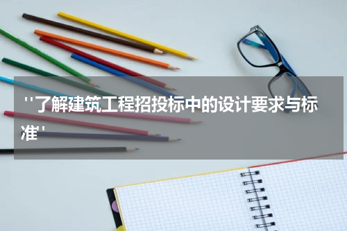  "了解建筑工程招投标中的设计要求与标准"