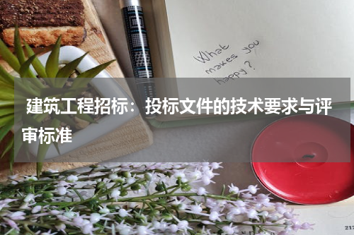  建筑工程招标：投标文件的技术要求与评审标准
