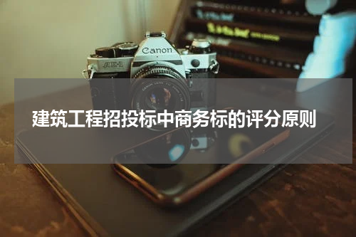  建筑工程招投标中商务标的评分原则