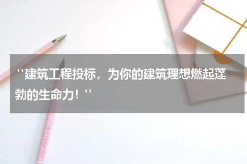  "建筑工程投标，为你的建筑理想燃起蓬勃的生命力！"