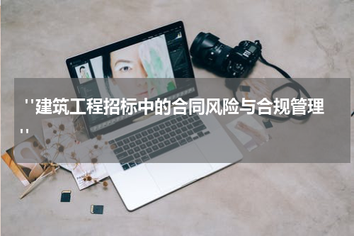 "建筑工程招标中的合同风险与合规管理"