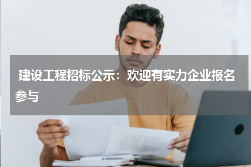  建设工程招标公示：欢迎有实力企业报名参与