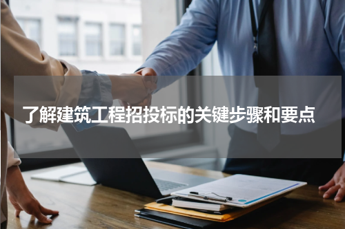 了解建筑工程招投标的关键步骤和要点