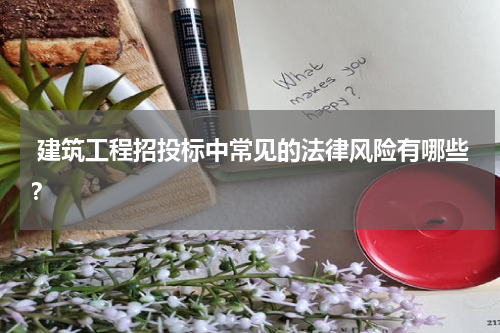  建筑工程招投标中常见的法律风险有哪些？