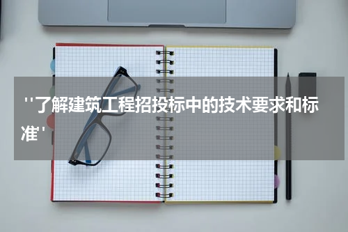  "了解建筑工程招投标中的技术要求和标准"