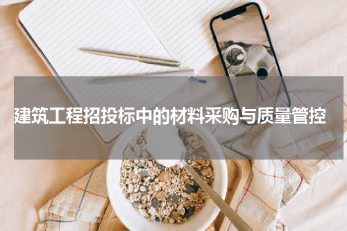  建筑工程招投标中的材料采购与质量管控