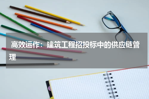高效运作:建筑工程招投标中的供应链管理