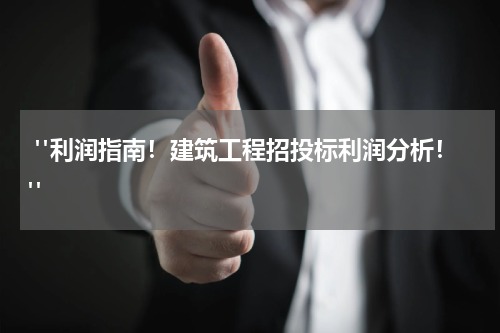  "利润指南！建筑工程招投标利润分析！"