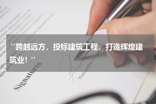  "跨越远方，投标建筑工程，打造辉煌建筑业！"