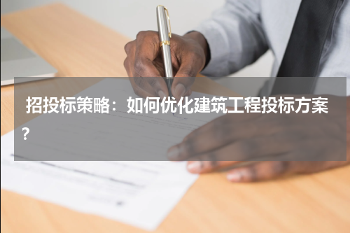  招投标策略：如何优化建筑工程投标方案？