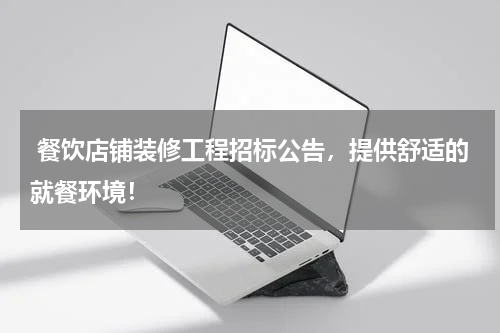  餐饮店铺装修工程招标公告，提供舒适的就餐环境！