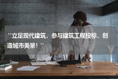  "立足现代建筑，参与建筑工程投标，创造城市美景！"
