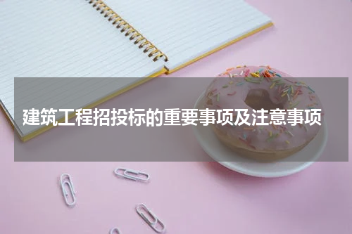 建筑工程招投标的重要事项及注意事项