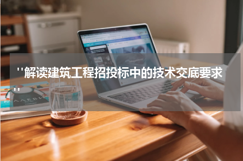  "解读建筑工程招投标中的技术交底要求"