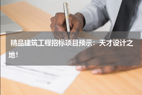  精品建筑工程招标项目预示：天才设计之地！