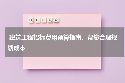  建筑工程招标费用预算指南，帮您合理规划成本