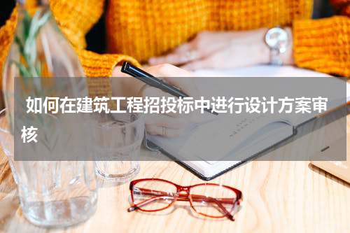  如何在建筑工程招投标中进行设计方案审核