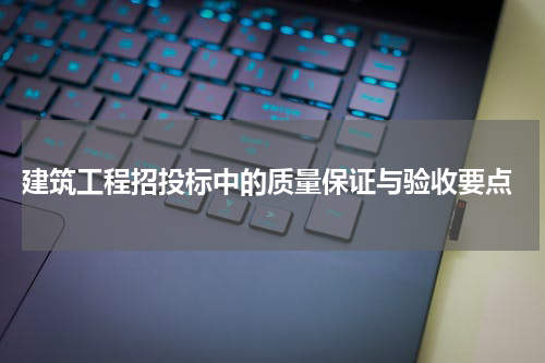  建筑工程招投标中的质量保证与验收要点
