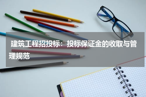  建筑工程招投标：投标保证金的收取与管理规范