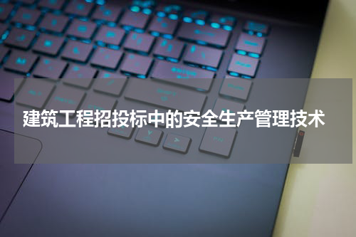  建筑工程招投标中的安全生产管理技术