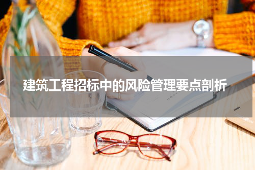  建筑工程招标中的风险管理要点剖析