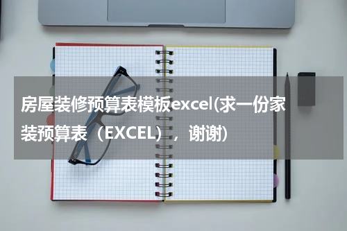 房屋装修预算表模板excel(求一份家装预算表(EXCEL),谢谢)