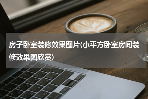 房子卧室装修效果图片(小平方卧室房间装修效果图欣赏)