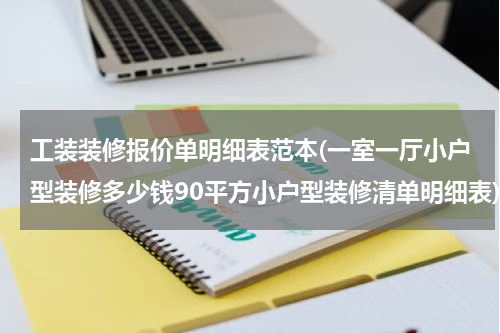 工装装修报价单明细表范本(一室一厅小户型装修多少钱90平方小户型装修清单明细表)