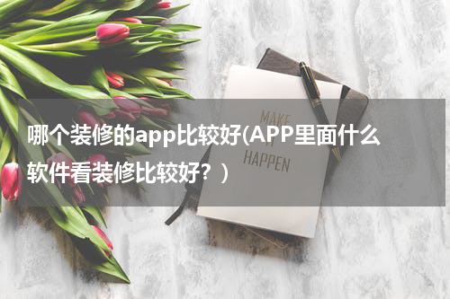 哪个装修的app比较好(APP里面什么软件看装修比较好？)