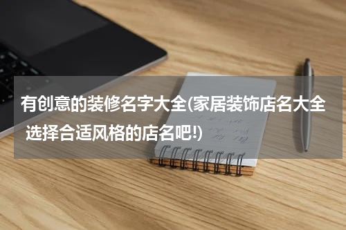 有创意的装修名字大全(家居装饰店名大全 选择合适风格的店名吧!)