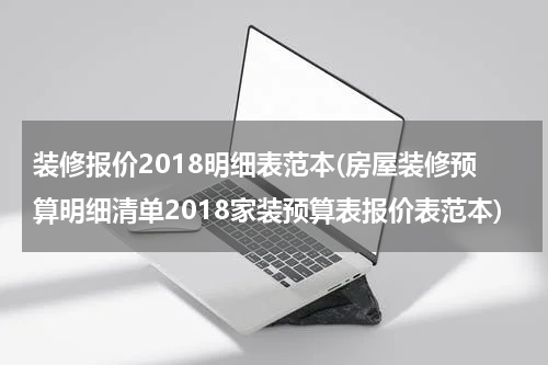 装修报价2018明细表范本(房屋装修预算明细清单2018家装预算表报价表范本)