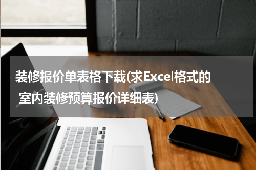 装修报价单表格下载(求Excel格式的 室内装修预算报价详细表)
