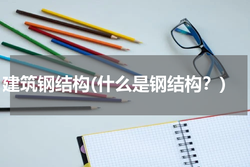 建筑钢结构(什么是钢结构？)