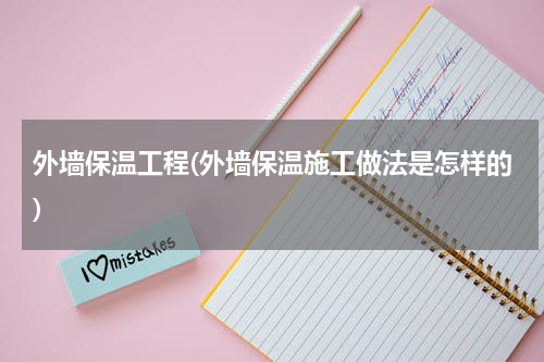 外墙保温工程(外墙保温施工做法是怎样的)