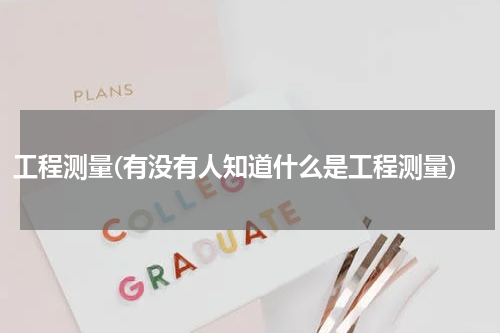 工程测量(有没有人知道什么是工程测量)