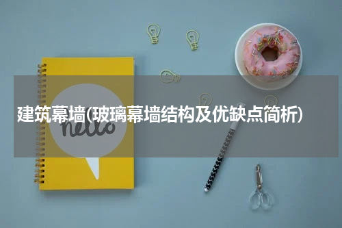 建筑幕墙(玻璃幕墙结构及优缺点简析)