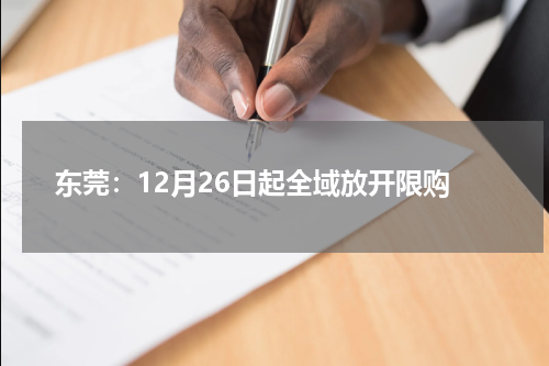 东莞：12月26日起全域放开限购
