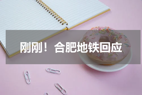 刚刚!合肥地铁回应