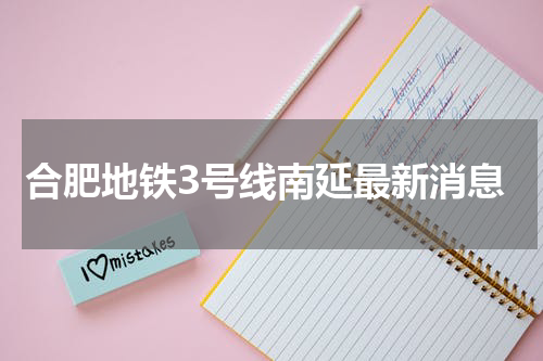 合肥地铁3号线南延最新消息