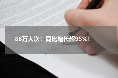 88万人次!同比增长超95%!