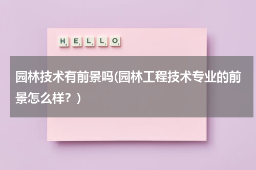 园林技术有前景吗(园林工程技术专业的前景怎么样？)